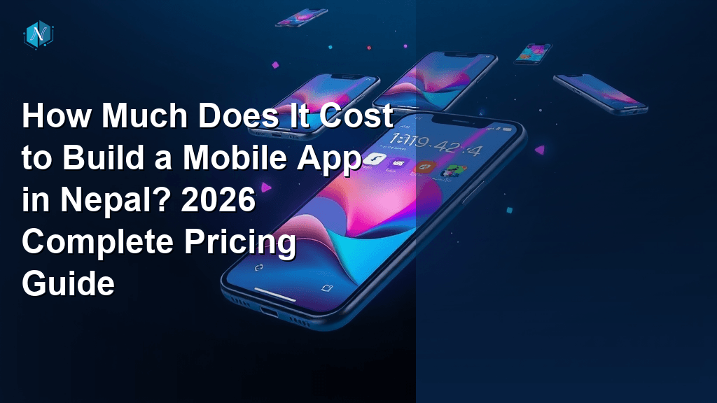 How Much Does It Cost to Build a Mobile App in Nepal? 2026 Complete Pricing Guide