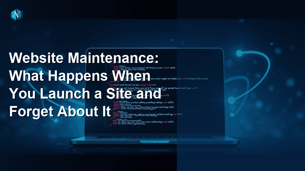 Website Maintenance: What Happens When You Launch a Site and Forget About It