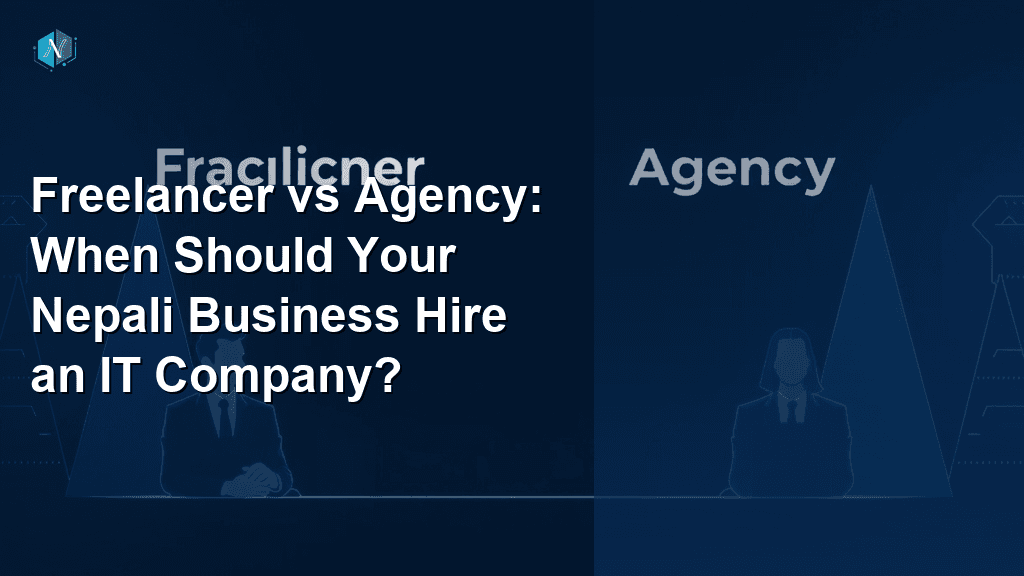 Freelancer vs Agency: When Should Your Nepali Business Hire an IT Company?