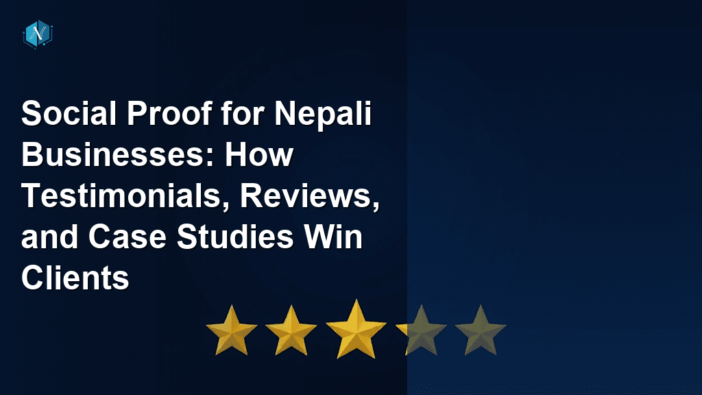 Social Proof for Nepali Businesses: How Testimonials, Reviews, and Case Studies Win Clients