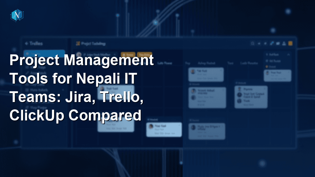 Project Management Tools for Nepali IT Teams: Jira, Trello, ClickUp Compared