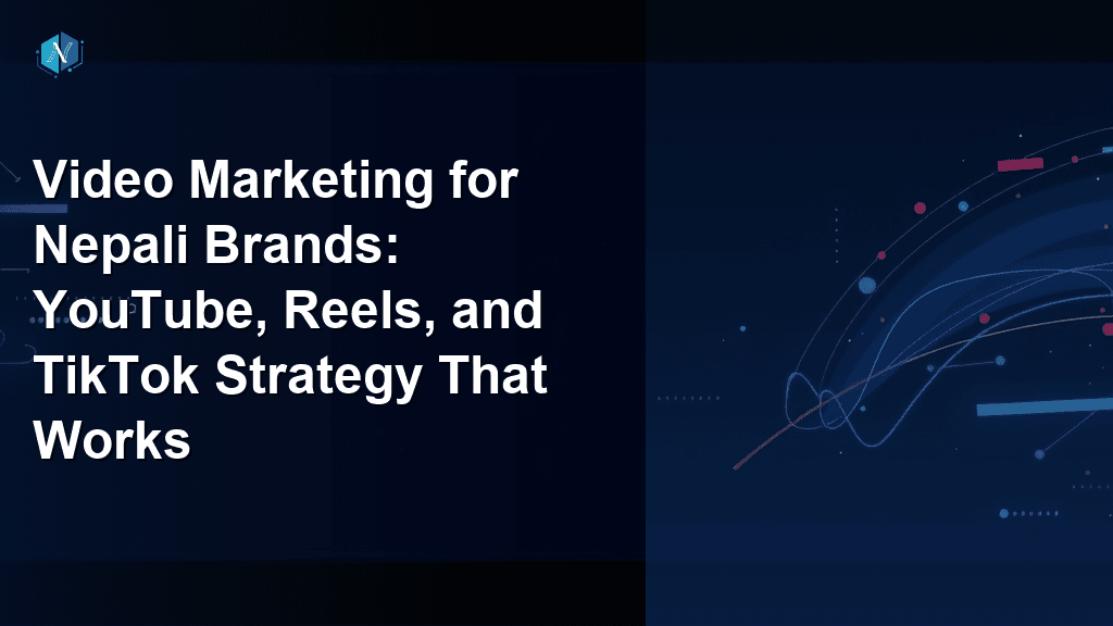 Video Marketing for Nepali Brands: YouTube, Reels, and TikTok Strategy That Works